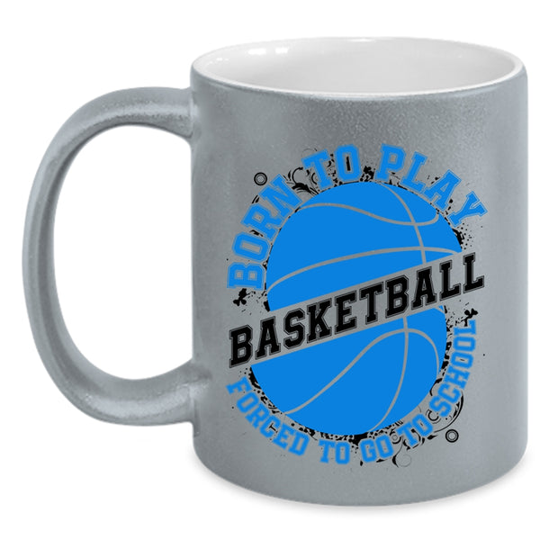 Forced To Go To School Coffee Mug, Born To Play Basketball Accent Mug