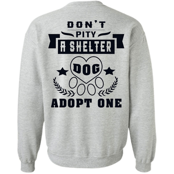 Favorite T Shirt, Don't Pity A Shelter Dog Adopt One Sweatshirt