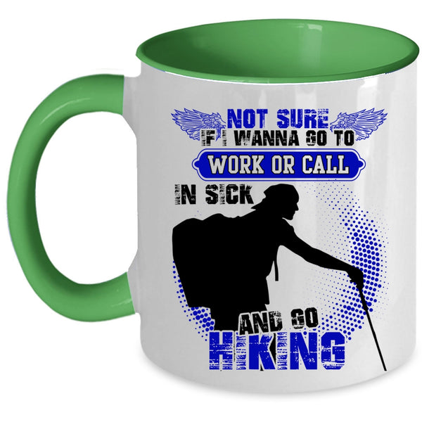 Go Hiking Coffee Mug, I Wanna Go To Work Or Call In sick Accent Mug