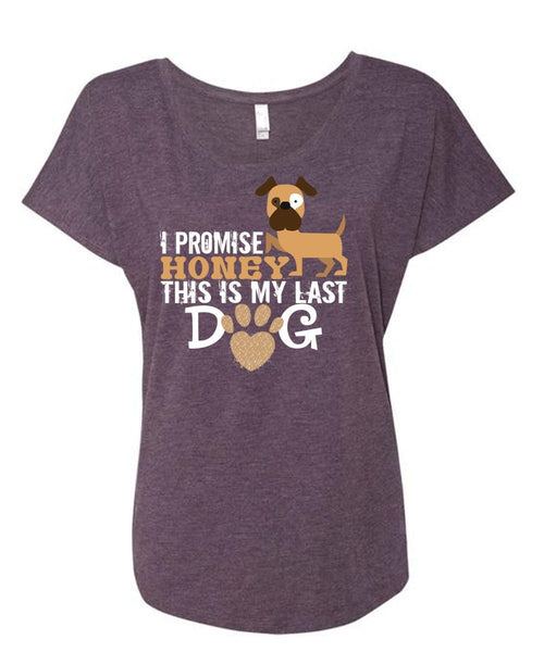 I Promise Honey This Is My Last Dog T Shirt, Favorite T Shirt (Ladies' Triblend Dolman Sleeve)
