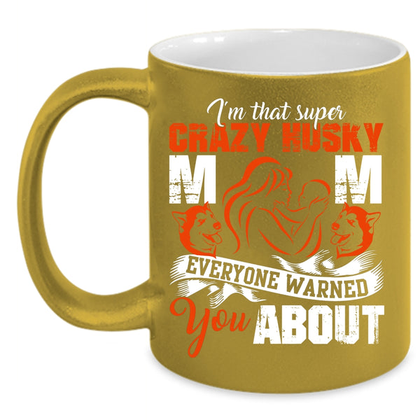 I'm That Crazy Husky Mom Coffee Mug, Crazy Husky Mom Coffee Cup