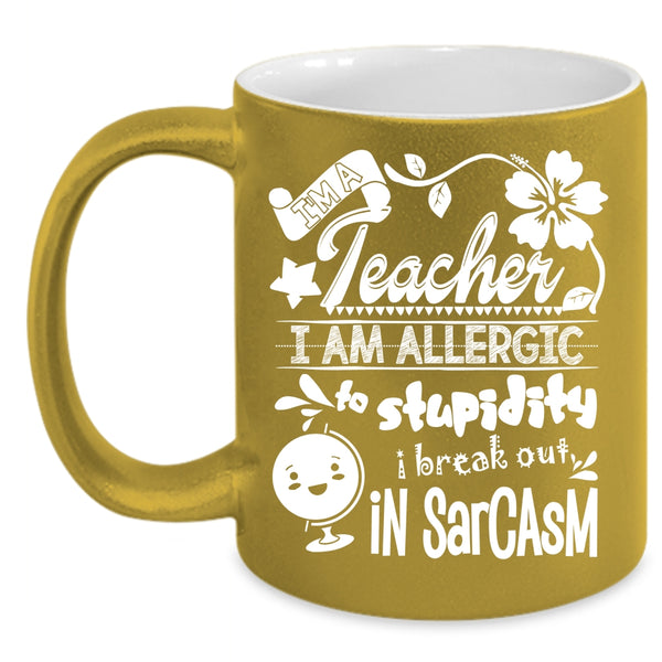 I'm A Teacher Coffee Mug, I Am Allergic To Stupidity Coffee Cup