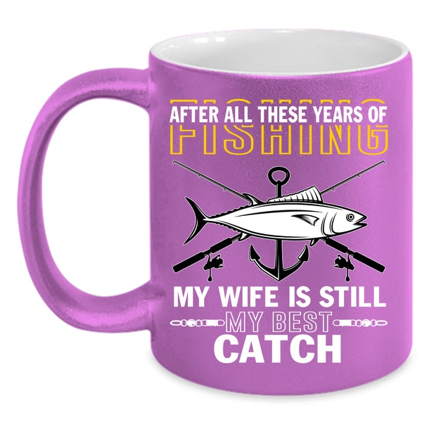 Funny Fishing Coffee Mug, My Wife Is Still My Best Catch Coffee Cup