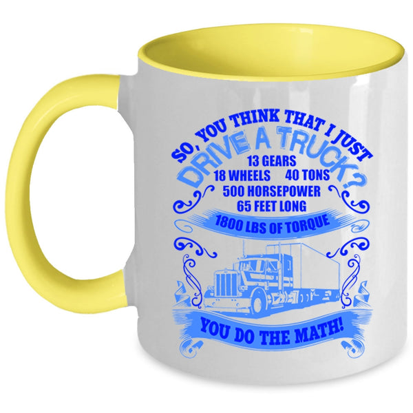 Cool Truck Driver Coffee Mug, You Think That I Just Drive Truck Accent Mug