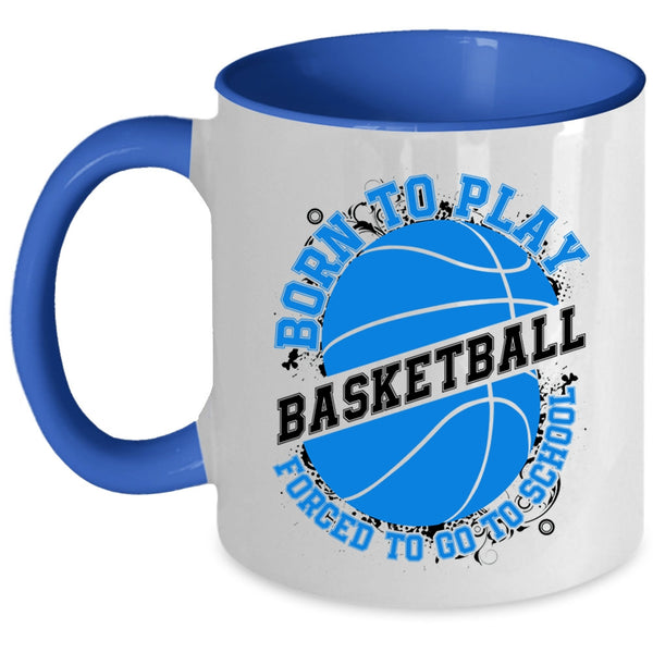 Forced To Go To School Coffee Mug, Born To Play Basketball Accent Mug