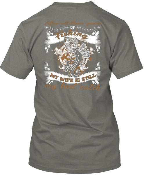 My Wife Is Still My Best Catch T Shirt, After All These Years Of Fishing T Shirt