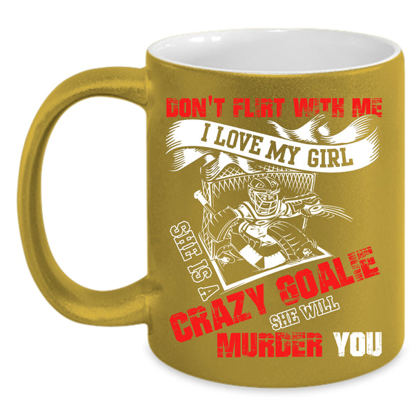 I Love My Girl Coffee Mug, She Is A Crazy Goalie Coffee Cup