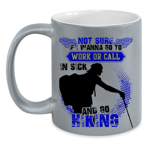 Go Hiking Coffee Mug, I Wanna Go To Work Or Call In sick Accent Mug