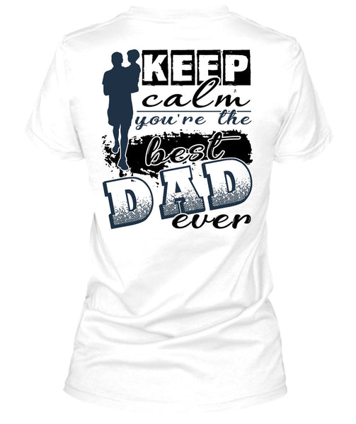 Keep Calm You're The Best Dad Ever T Shirt, I Love Dad T Shirt
