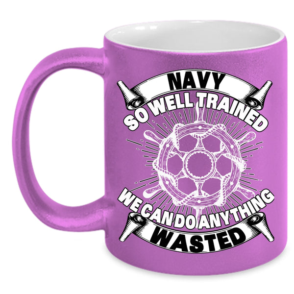 Navy So Well Trained Coffee Mug, We Can Do Anything Wasted Coffee Cup