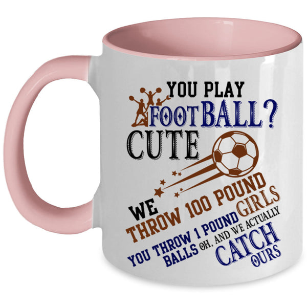 Cute Girls Coffee Mug, You Play Football Accent Mug