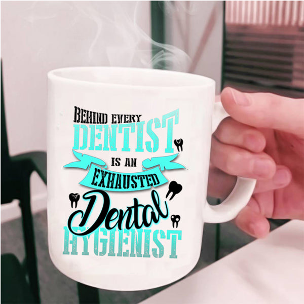 Exhausted Dental Hygienist Coffee Mug, Behind Every Dentist Cup