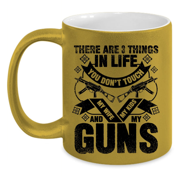 My Wife My Kids And My Guns Coffee Mug, There Are 3 Things In Life You Don't Touch Accent Mug
