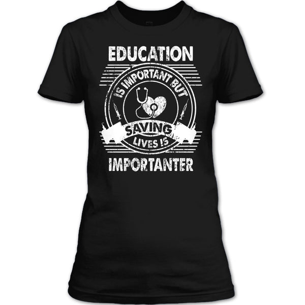 Education Is Important T Shirt, But Saving Lives Is Importanter T Shirt