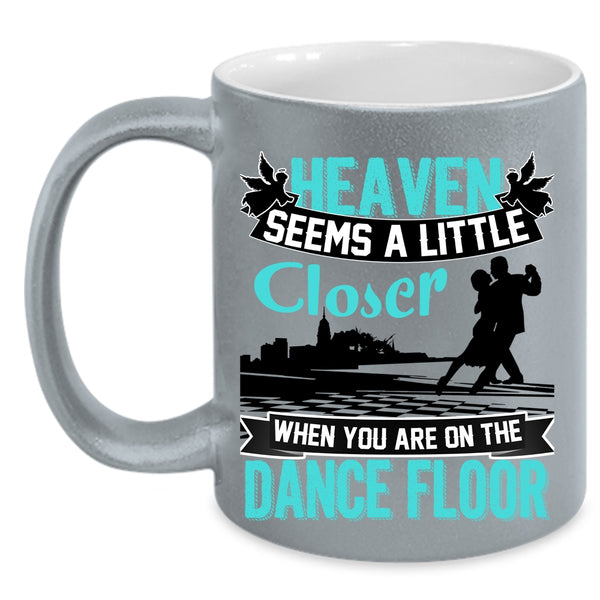 When You Are On The Dance Floor Coffee Mug, Heaven Seems A Little Closer Accent Mug