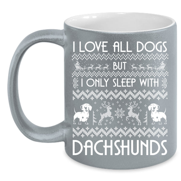 I Love All Dogs Coffee Mug, I Only Sleep With Dachshunds Coffee Cup