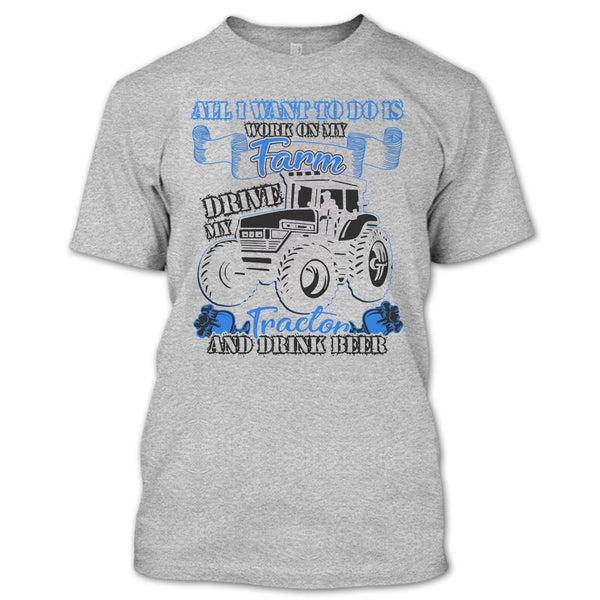 All I Want To Do Work On My Farm T Shirt, And Drink Beer T Shirt