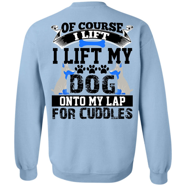 I Love My Dog T Shirt, I Lift My Dog Onto My Lap Sweatshirt