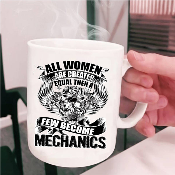 A Few Become Mechanics Coffee Mug, All Women Are Created Equal Cup