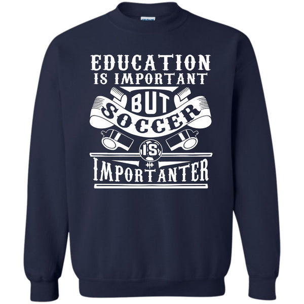 Education Is Important But Soccer Is Importanter T Shirt, Coolest Soccer Player Sweatshirt