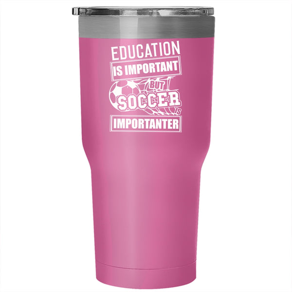 Education Is Important Tumbler 30 oz Stainless Steel, Soccer Is Importanter Travel Mug