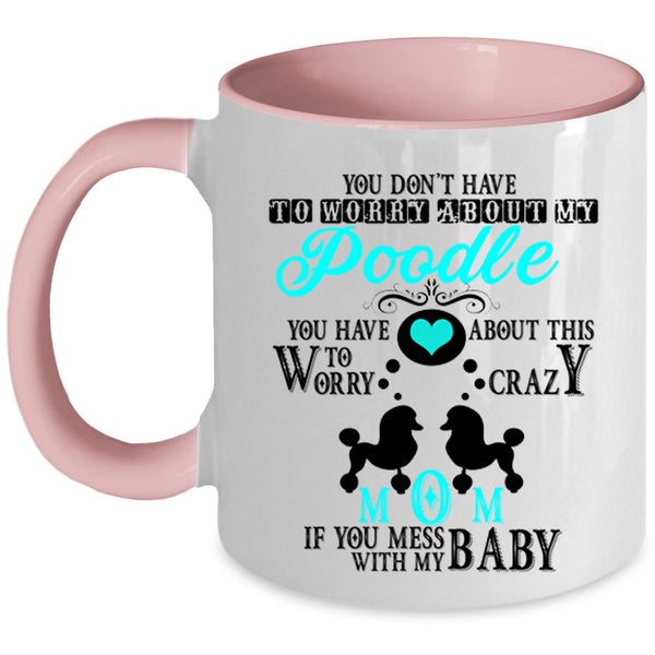 If You Mess With My Baby Coffee Mug, Crazy Poodle Mom Accent Mug