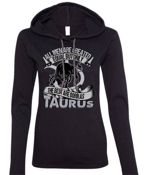 The Best Are Born As Taurus T Shirt, All Men Are Created Equal T Shirt (Anvil Ladies Ringspun Hooded)