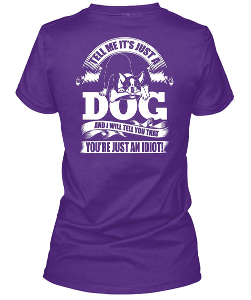 Tell Me It Just A Dog T Shirt, You're Just An Idiot T Shirt
