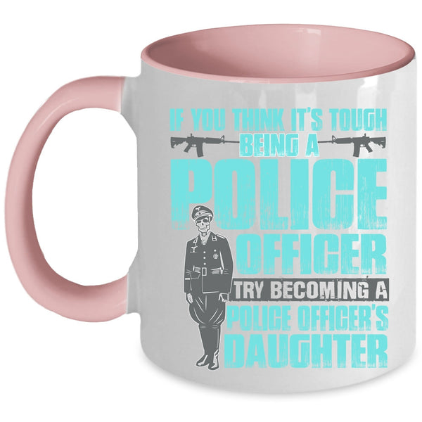 Becoming A Police Officer's Daughter Coffee Mug, It's Tough Being A Police Officer Accent Mug