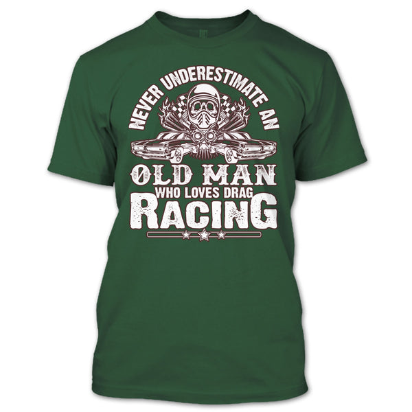 Never Underestimate T Shirt, Old Man Who Loves Drag Racing T Shirt
