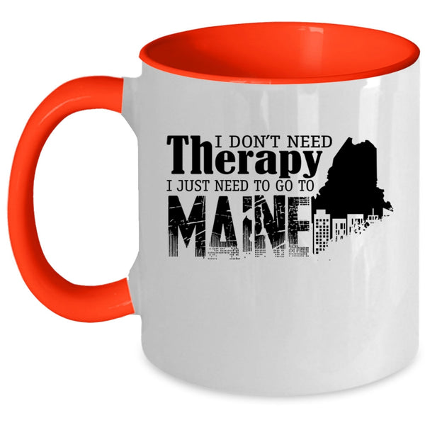 I Just Need To Go To Maine Coffee Mug, I Don't Need Therapy Accent Mug