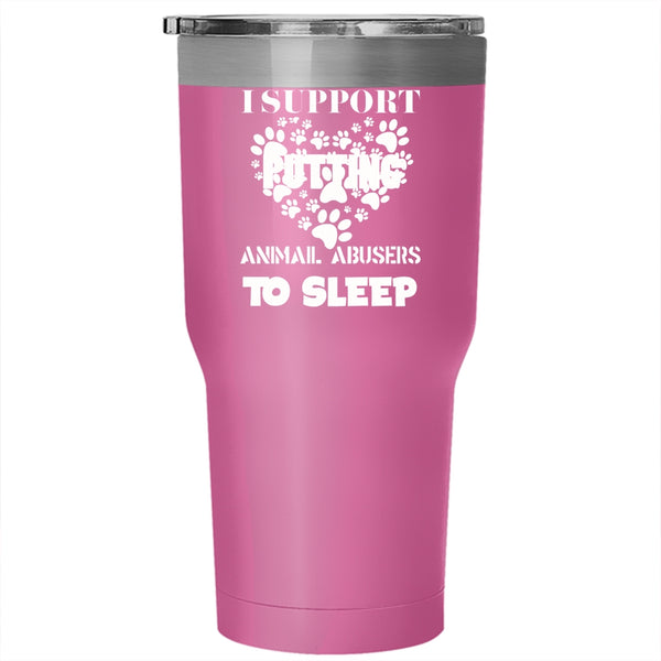 I Support Putting Animal Abbusers To Sleep Tumbler 30 oz Stainless Steel, Cool Dogs Travel Mug