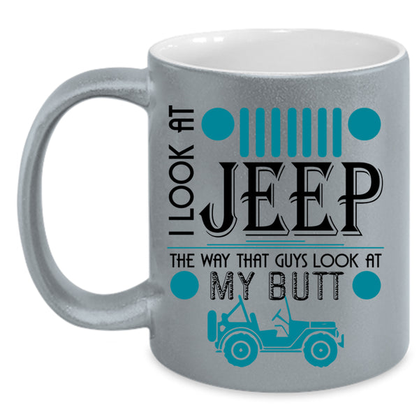 Guys Look At My Butt Coffee Mug, I Look At Jeep Accent Mug