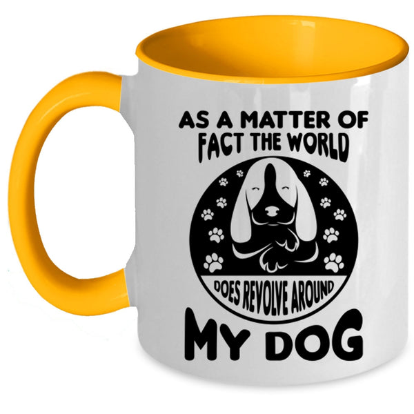 Matter Of Fact The World Does Revolve Around My Dog Mug, Dogs Cup