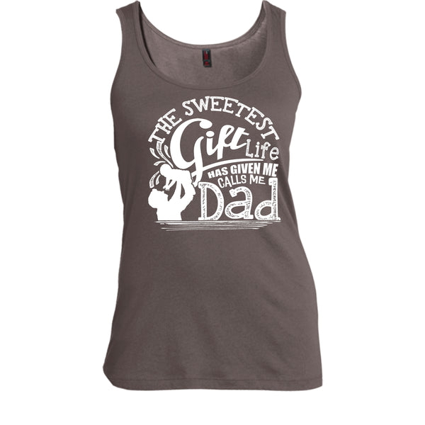 The Sweetest Gift  T Shirt, Life Has Given Me Calls Me Dad Tank Top