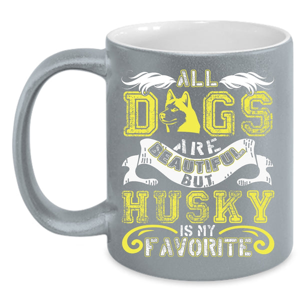 All Dogs Are Beautiful Coffee Mug, Husky Is My Favorite Coffee Cup