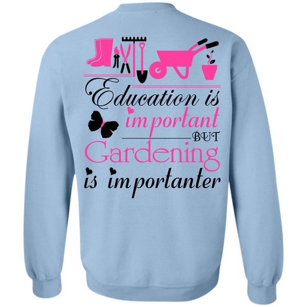 Being A Gardener T Shirt, Education Is Important But Gardening Is Importanter Sweatshirt