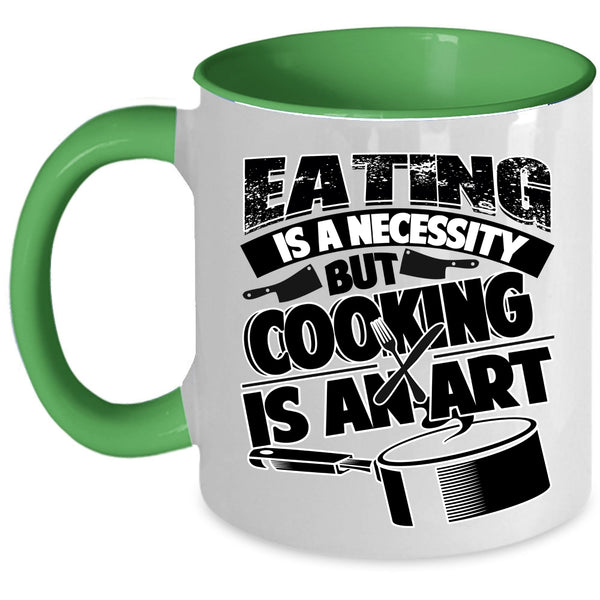 Cooking Is An Art Coffee Mug, Eating Is A Necessity Accent Mug