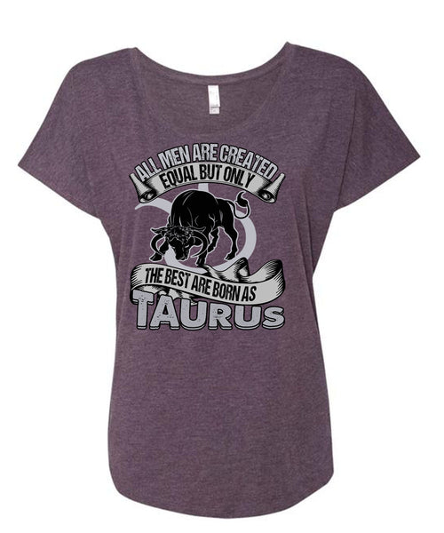 The Best Are Born As Taurus T Shirt, All Men Are Created Equal T Shirt, Cool Shirt (Ladies' Triblend Dolman Sleeve)