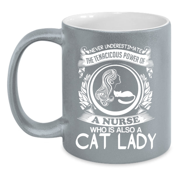 The Tenacicous Power Of A Nurse Coffee Mug, Cat Lady Coffee Cup