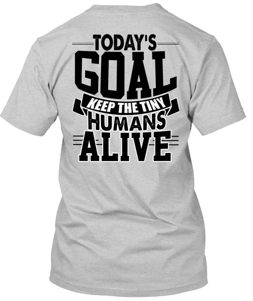 Today's Goal Keep The Tiny Humans Alive T Shirt, I Love My Son T Shirt