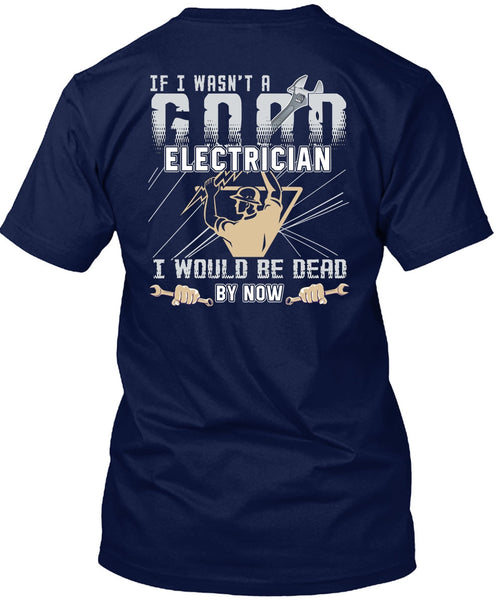I Wasn't A Good Electrician T Shirt, Being An Electrician T Shirt