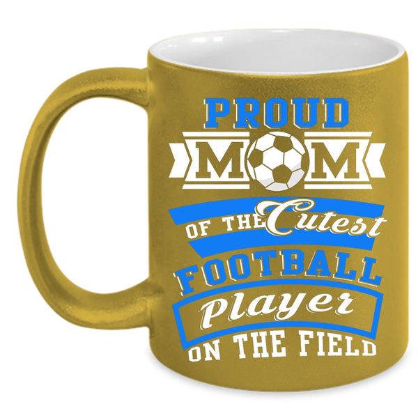 Proud Mom Of The Cutest Football Player Coffee Mug, Cool Mom Coffee Cup