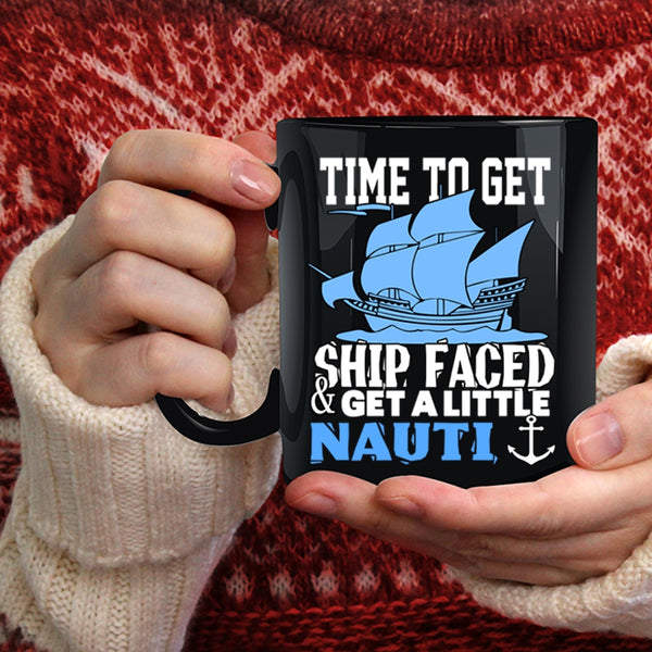 Time To Get Ship Faced And Get A Little Nauti Coffee Mug, Cool Coffee Cup