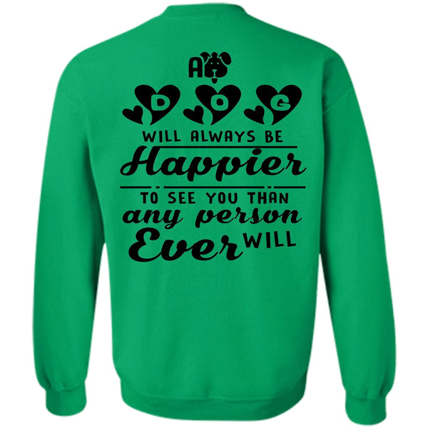Favorite T Shirt, A Dog Will Always Be Happier To See You Sweatshirt