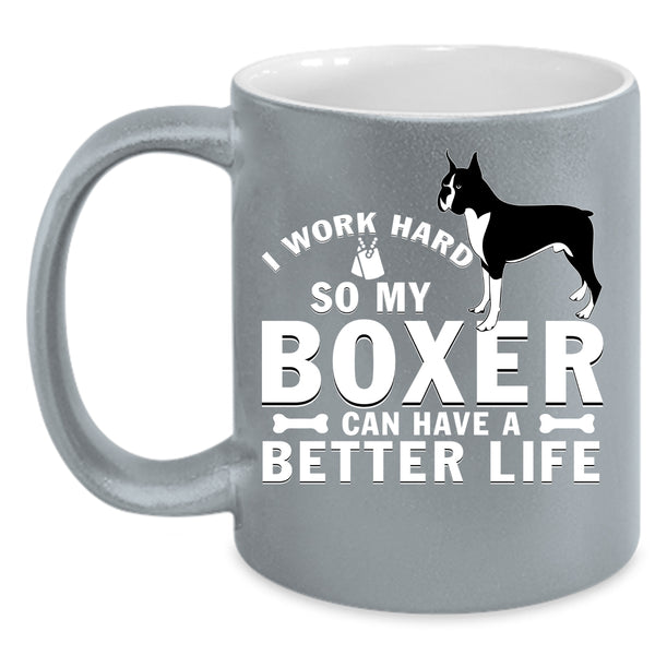 I Work Hard Coffee Mug, My Boxer Can Have A Better Life Coffee Cup