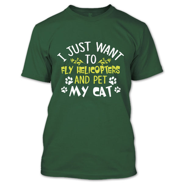 I Just Want To Fly Helicopters And Pet My Cat T Shirt, I Love Flying Helicopters T Shirt