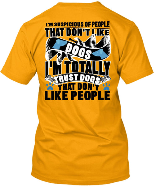 Don't Like Dogs T Shirt, I'm Totally Trust Dogs T Shirt