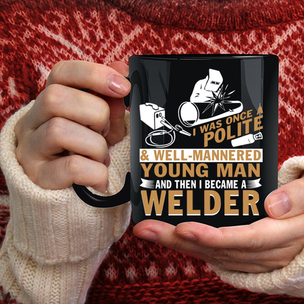 Well Mannered Young Man Coffee Mug, I Became A Welder Coffee Cup