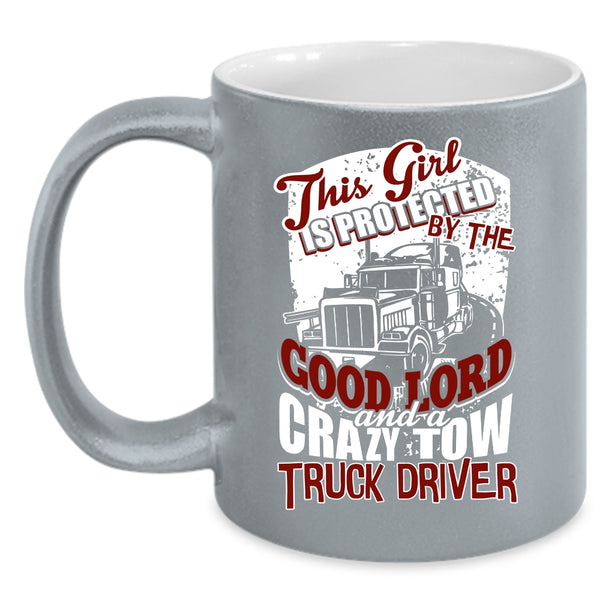 This Girl Is Protected By A Crazy Tow Truck Driver Coffee Mug, Crazy Trucker Coffee Cup